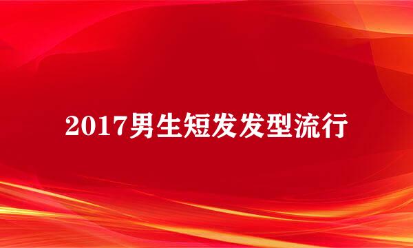 2017男生短发发型流行