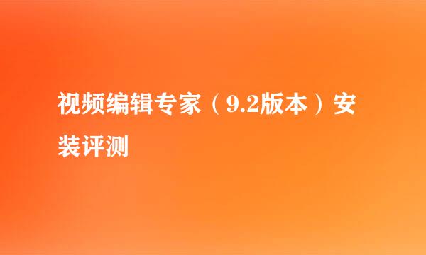 视频编辑专家（9.2版本）安装评测