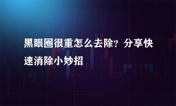 黑眼圈很重怎么去除？分享快速消除小妙招