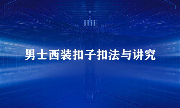男士西装扣子扣法与讲究