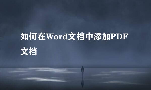 如何在Word文档中添加PDF文档