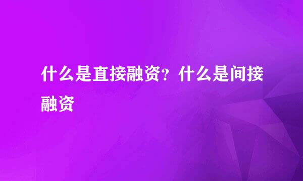 什么是直接融资？什么是间接融资