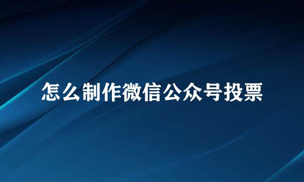 怎么制作微信公众号投票