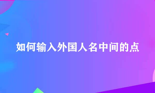 如何输入外国人名中间的点