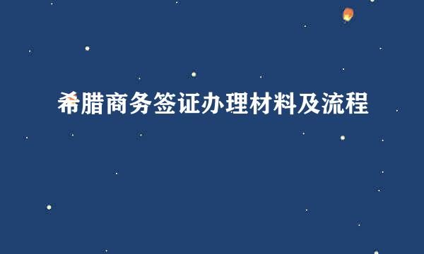 希腊商务签证办理材料及流程
