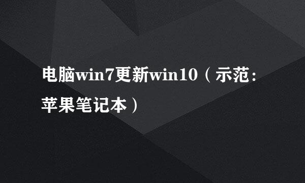 电脑win7更新win10（示范：苹果笔记本）
