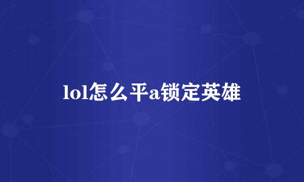 lol怎么平a锁定英雄