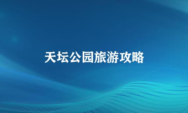 天坛公园旅游攻略