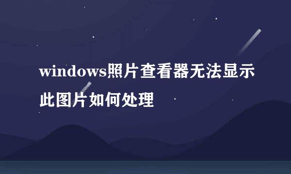 windows照片查看器无法显示此图片如何处理