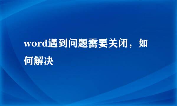 word遇到问题需要关闭，如何解决