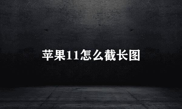 苹果11怎么截长图
