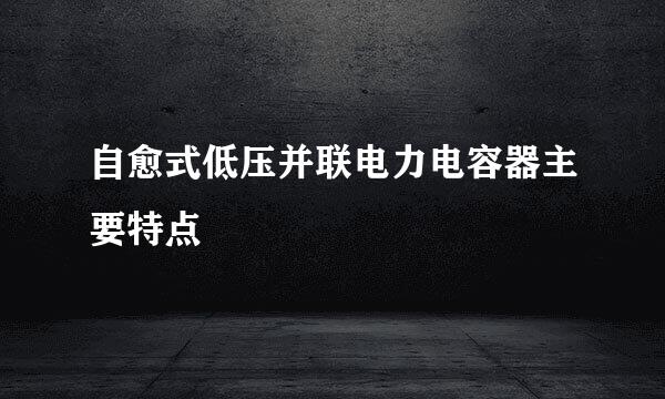 自愈式低压并联电力电容器主要特点