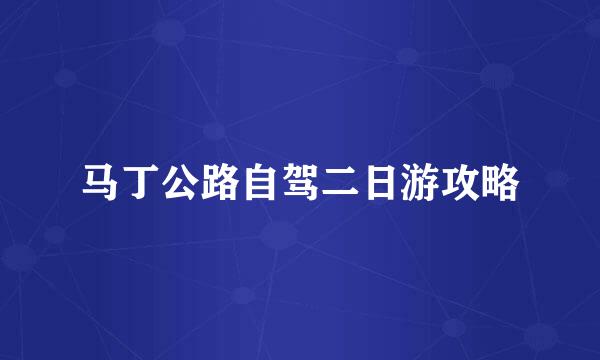 马丁公路自驾二日游攻略