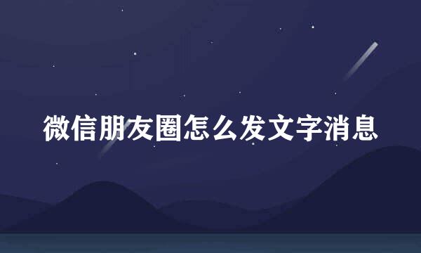 微信朋友圈怎么发文字消息