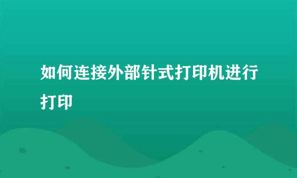 如何连接外部针式打印机进行打印