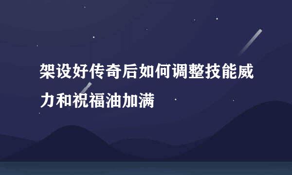 架设好传奇后如何调整技能威力和祝福油加满