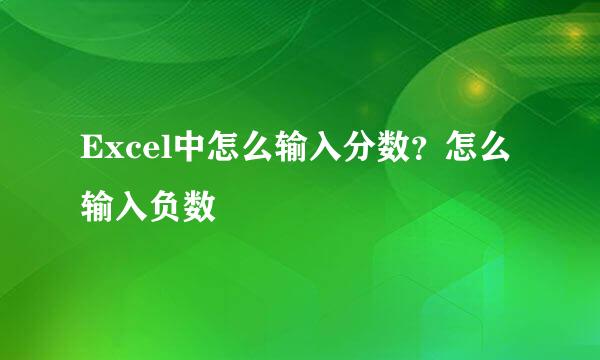 Excel中怎么输入分数？怎么输入负数