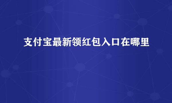 支付宝最新领红包入口在哪里