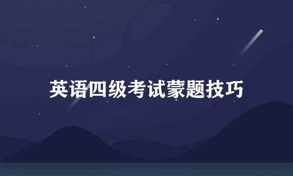 英语四级考试蒙题技巧