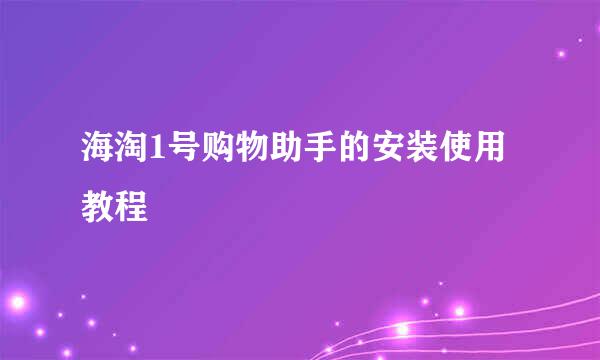 海淘1号购物助手的安装使用教程