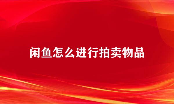 闲鱼怎么进行拍卖物品