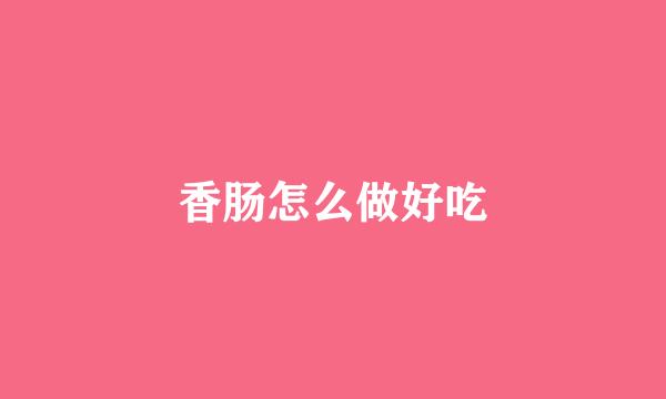 香肠怎么做好吃