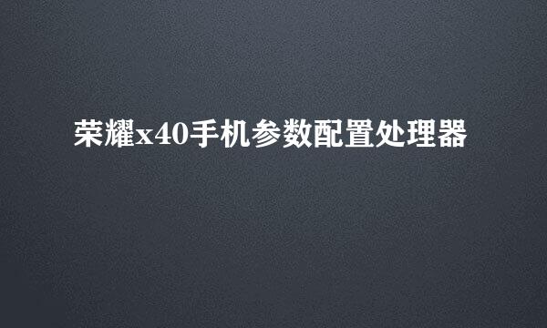 荣耀x40手机参数配置处理器
