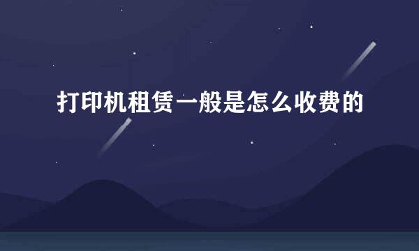 打印机租赁一般是怎么收费的