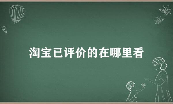 淘宝已评价的在哪里看