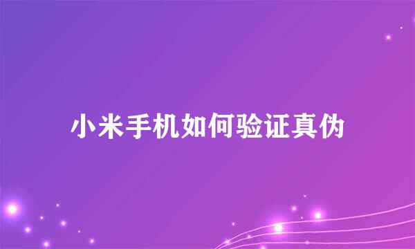 小米手机如何验证真伪