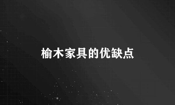 榆木家具的优缺点
