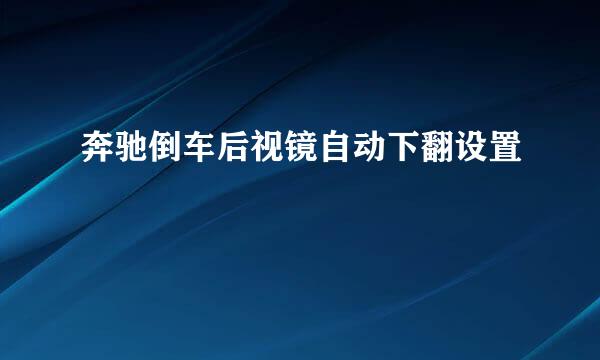 奔驰倒车后视镜自动下翻设置