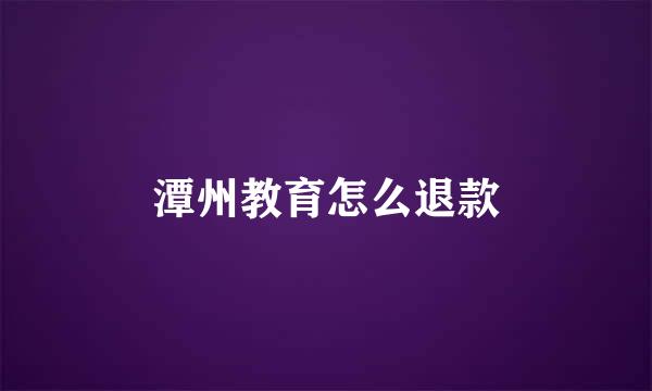 潭州教育怎么退款