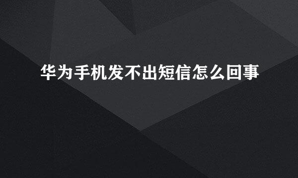 华为手机发不出短信怎么回事