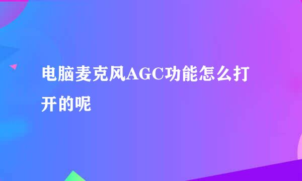 电脑麦克风AGC功能怎么打开的呢