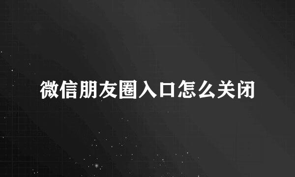 微信朋友圈入口怎么关闭
