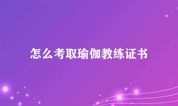 怎么考取瑜伽教练证书