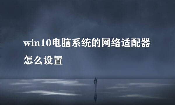win10电脑系统的网络适配器怎么设置