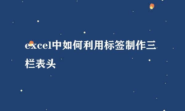 excel中如何利用标签制作三栏表头