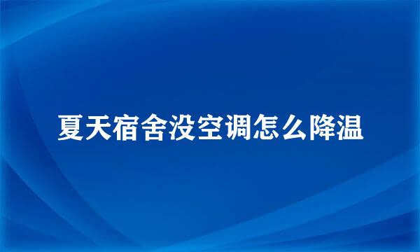 夏天宿舍没空调怎么降温