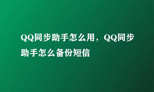 QQ同步助手怎么用，QQ同步助手怎么备份短信