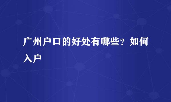 广州户口的好处有哪些？如何入户