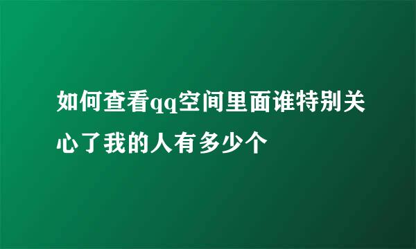 如何查看qq空间里面谁特别关心了我的人有多少个