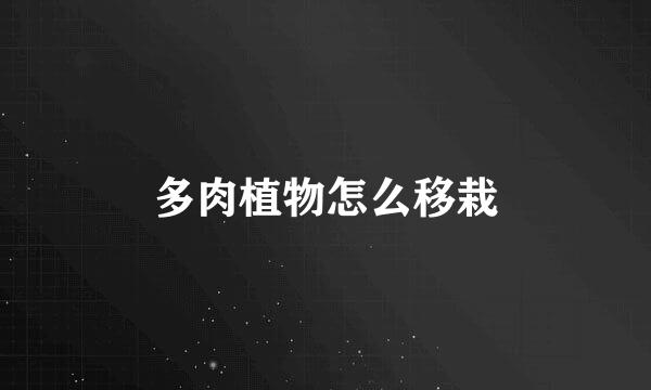 多肉植物怎么移栽