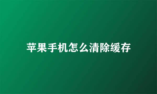 苹果手机怎么清除缓存
