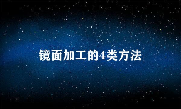 镜面加工的4类方法