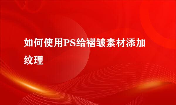 如何使用PS给褶皱素材添加纹理