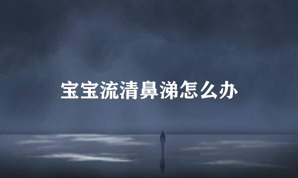 宝宝流清鼻涕怎么办