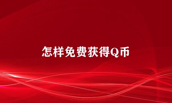 怎样免费获得Q币