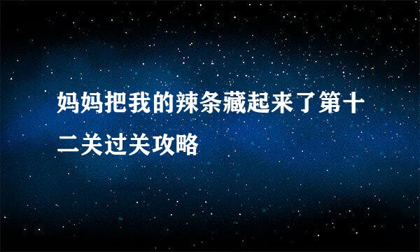 妈妈把我的辣条藏起来了第十二关过关攻略